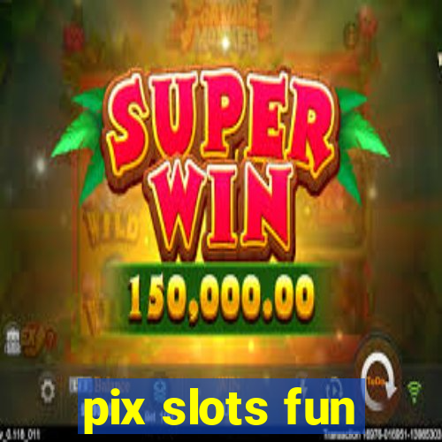 pix slots fun